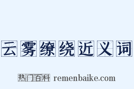 云雾缭绕近义词是什么意思的图片